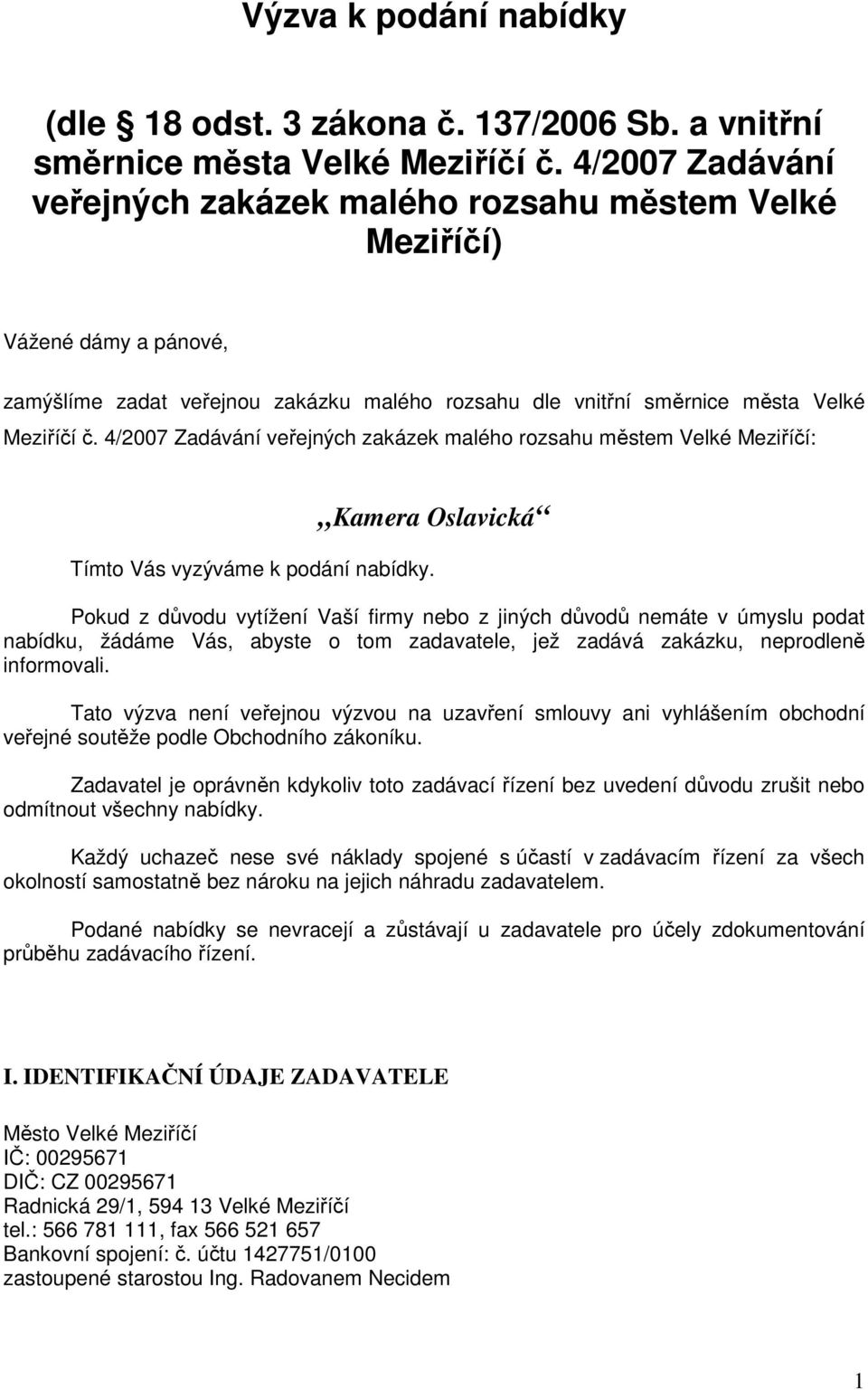 4/2007 Zadávání veřejných zakázek malého rozsahu městem Velké Meziříčí: Kamera Oslavická Tímto Vás vyzýváme k podání nabídky.