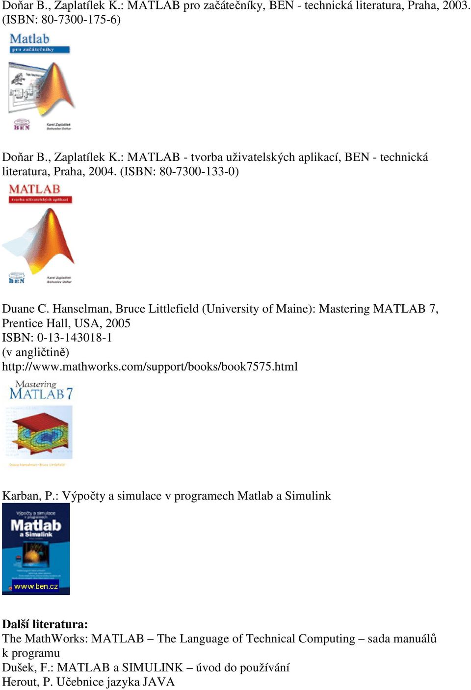 Hanselman, Bruce Littlefield (University of Maine): Mastering MATLAB 7, Prentice Hall, USA, 2005 ISBN: 0-13-143018-1 (v angličtině) http://www.mathworks.