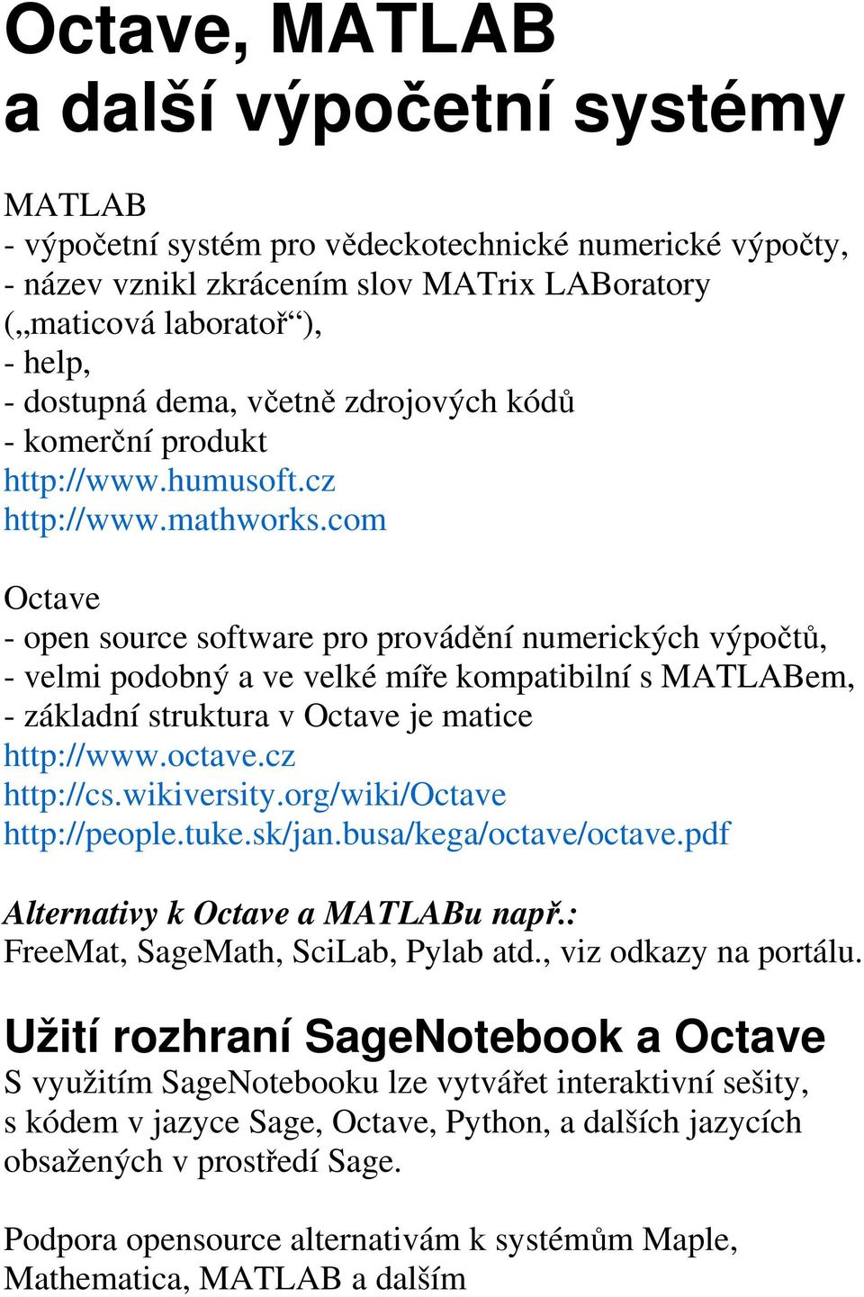 com Octave - open source software pro provádění numerických výpočtů, - velmi podobný a ve velké míře kompatibilní s MATLABem, - základní struktura v Octave je matice http://www.octave.cz http://cs.