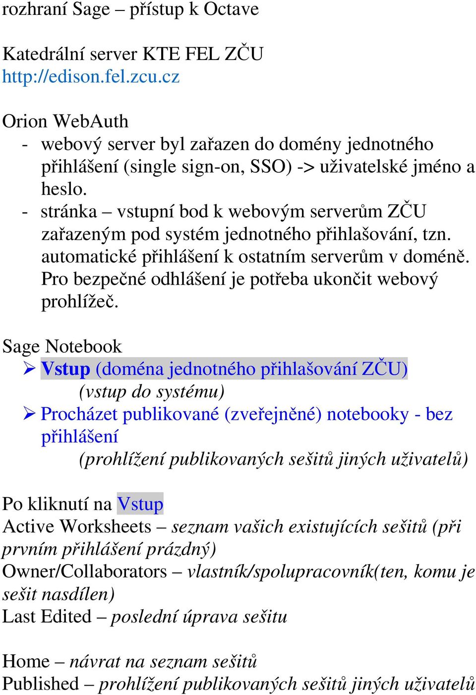 - stránka vstupní bod k webovým serverům ZČU zařazeným pod systém jednotného přihlašování, tzn. automatické přihlášení k ostatním serverům v doméně.