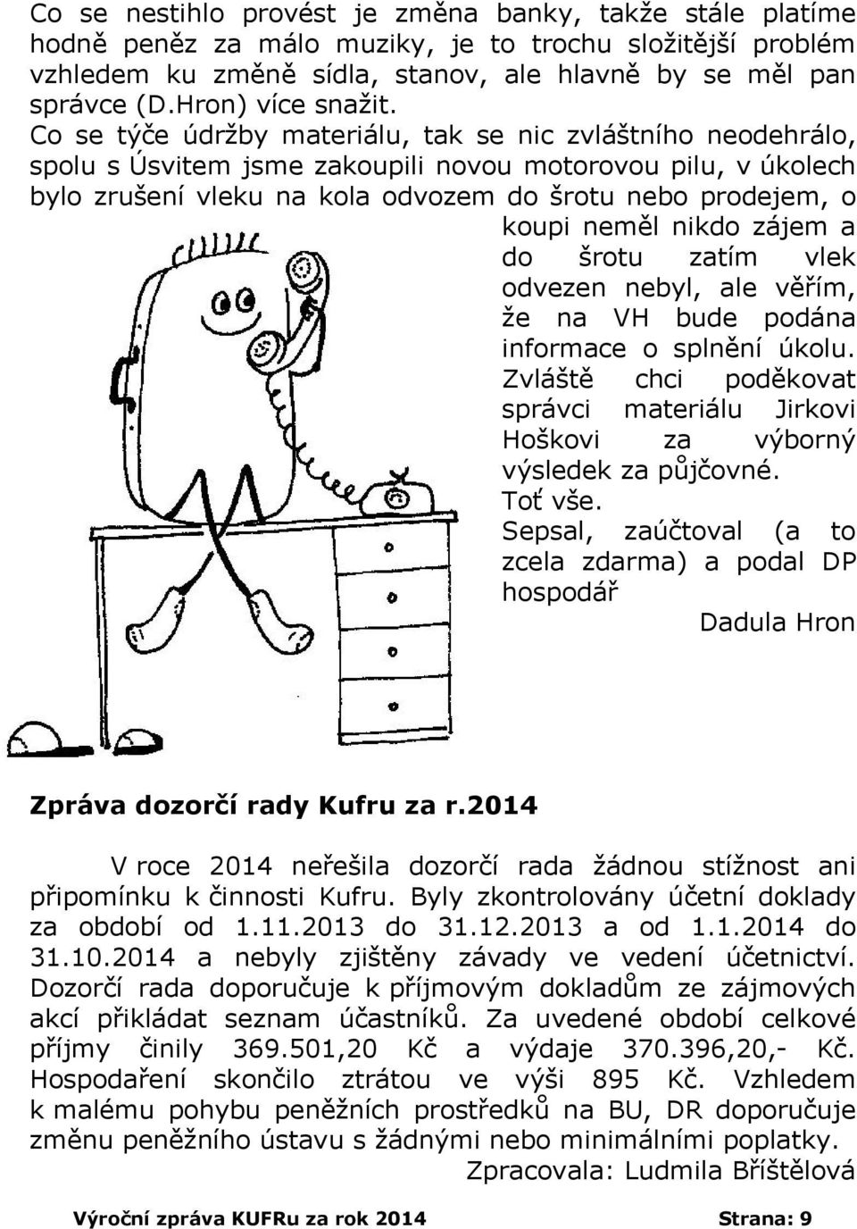 Co se týče údržby materiálu, tak se nic zvláštního neodehrálo, spolu s Úsvitem jsme zakoupili novou motorovou pilu, v úkolech bylo zrušení vleku na kola odvozem do šrotu nebo prodejem, o koupi neměl