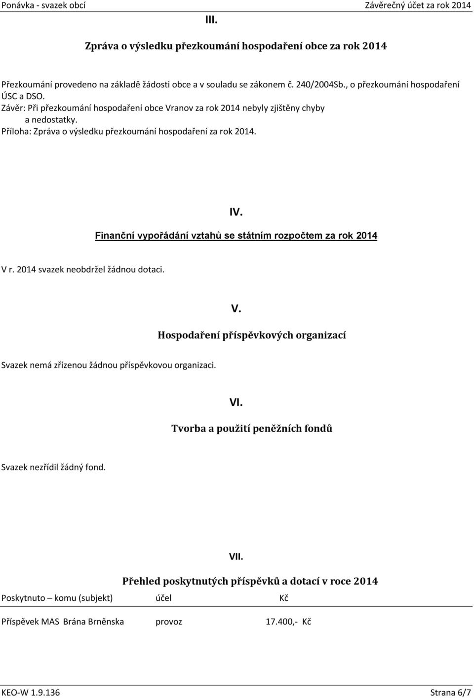 Finanční vypořádání vztahů se státním rozpočtem za rok 2014 V r. 2014 svazek neobdržel žádnou dotaci. V. Hospodaření příspěvkových organizací Svazek nemá zřízenou žádnou příspěvkovou organizaci.