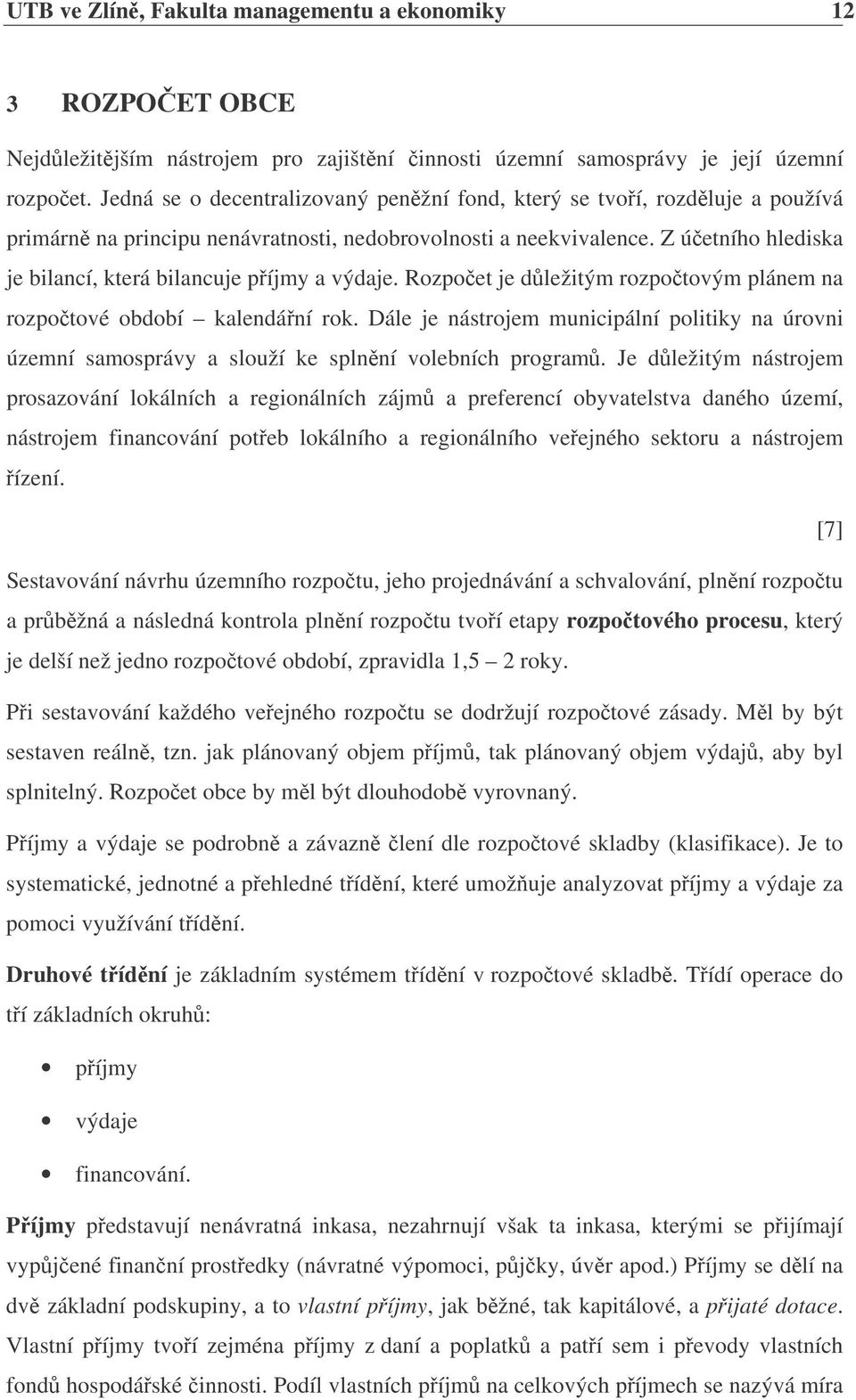 Z úetního hlediska je bilancí, která bilancuje píjmy a výdaje. Rozpoet je dležitým rozpotovým plánem na rozpotové období kalendání rok.