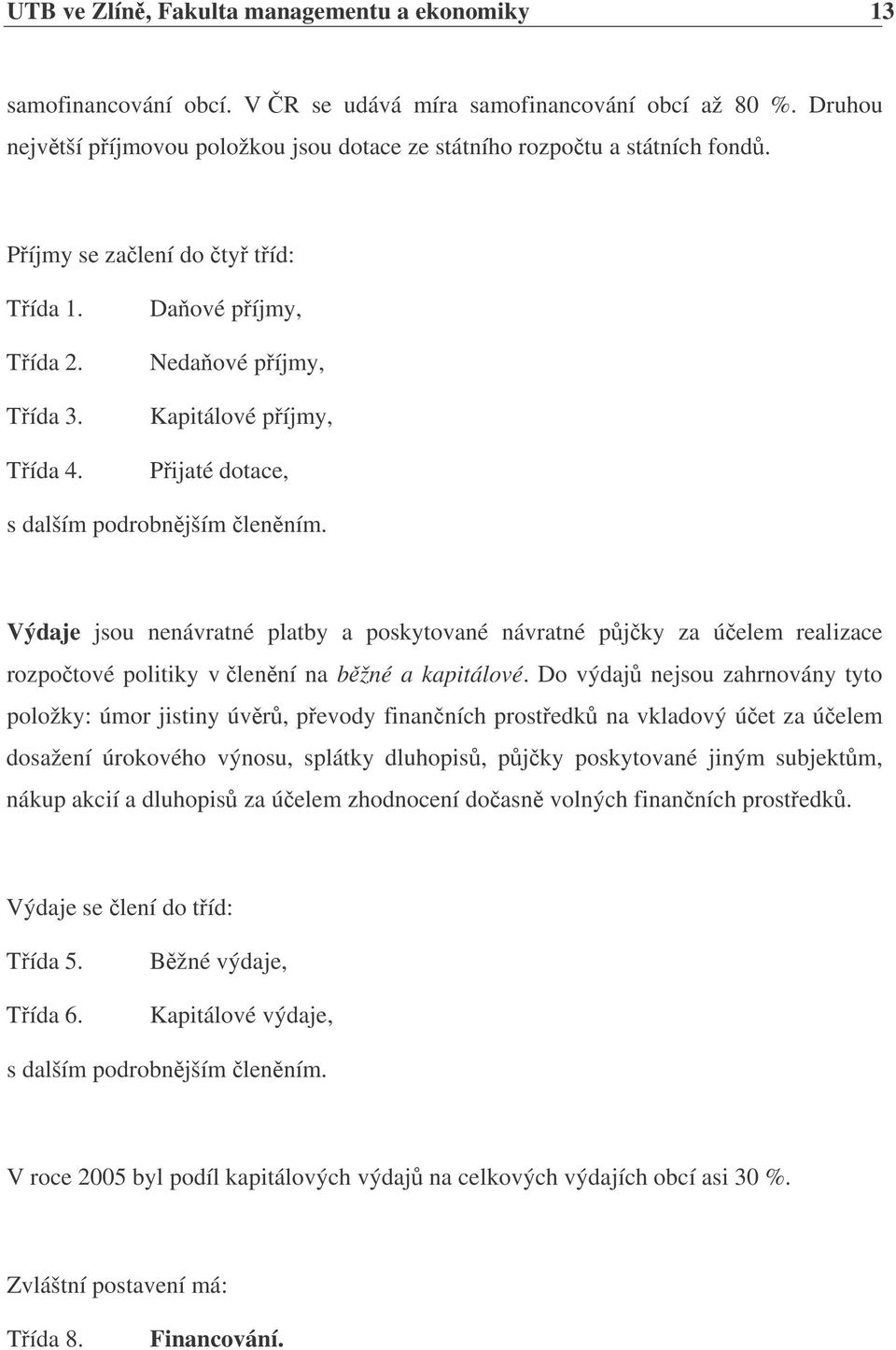 Výdaje jsou nenávratné platby a poskytované návratné pjky za úelem realizace rozpotové politiky v lenní na bžné a kapitálové.