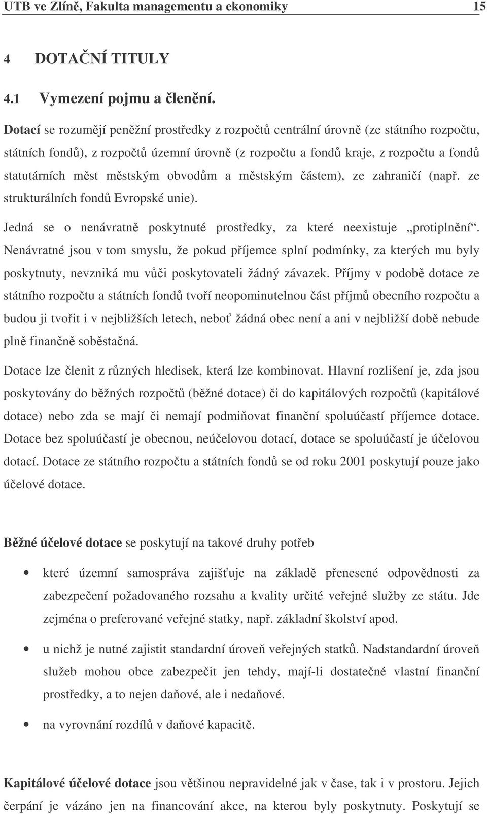 mstským ástem), ze zahranií (nap. ze strukturálních fond Evropské unie). Jedná se o nenávratn poskytnuté prostedky, za které neexistuje protiplnní.