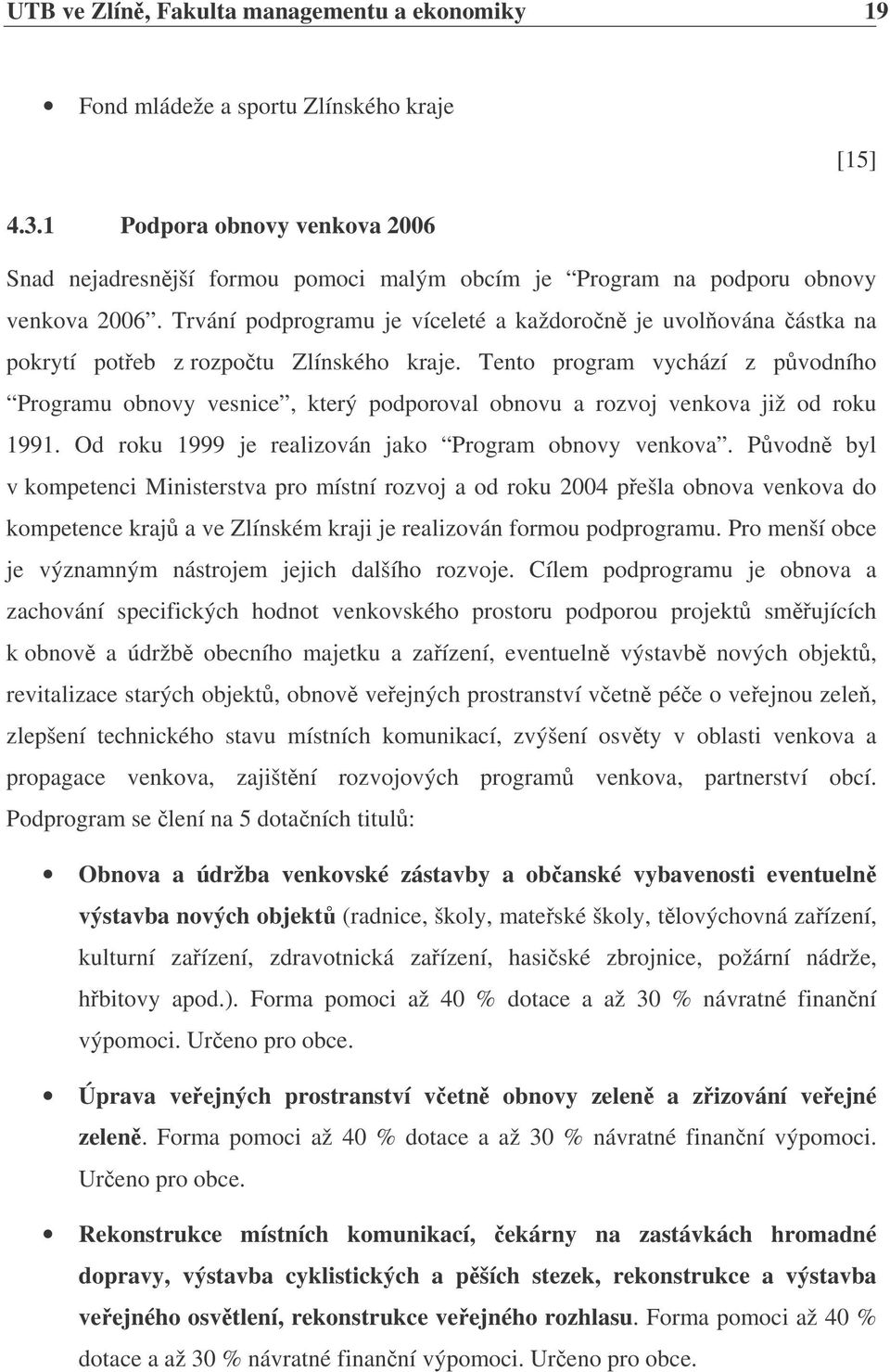 Trvání podprogramu je víceleté a každoron je uvol ována ástka na pokrytí poteb z rozpotu Zlínského kraje.