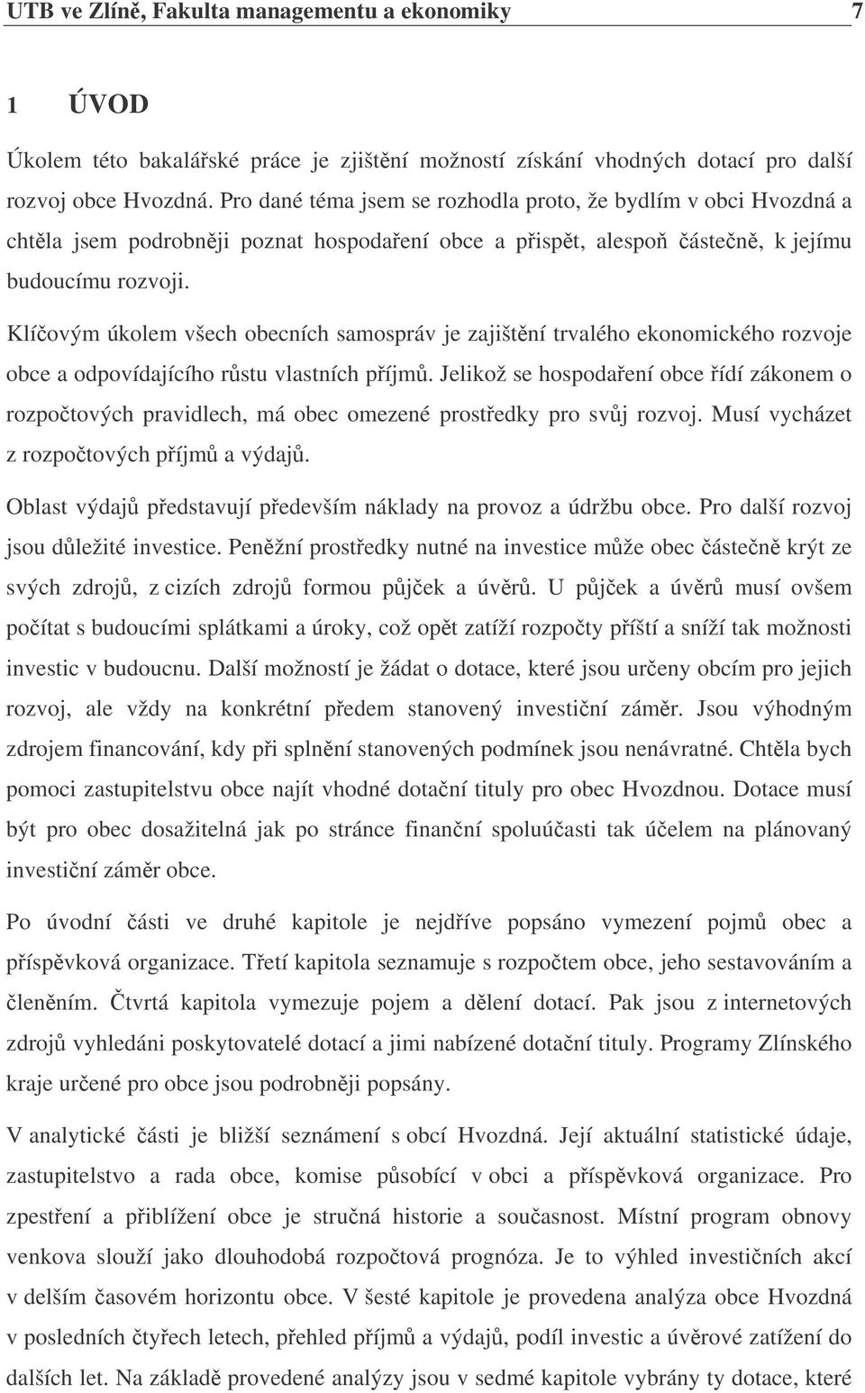 Klíovým úkolem všech obecních samospráv je zajištní trvalého ekonomického rozvoje obce a odpovídajícího rstu vlastních píjm.