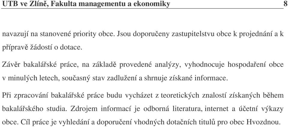 Závr bakaláské práce, na základ provedené analýzy, vyhodnocuje hospodaení obce v minulých letech, souasný stav zadlužení a shrnuje získané