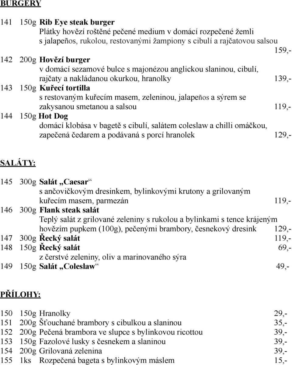 zakysanou smetanou a salsou 119,- 144 150g Hot Dog domácí klobása v bagetě s cibulí, salátem coleslaw a chilli omáčkou, zapečená čedarem a podávaná s porcí hranolek 129,- SALÁTY: 145 300g