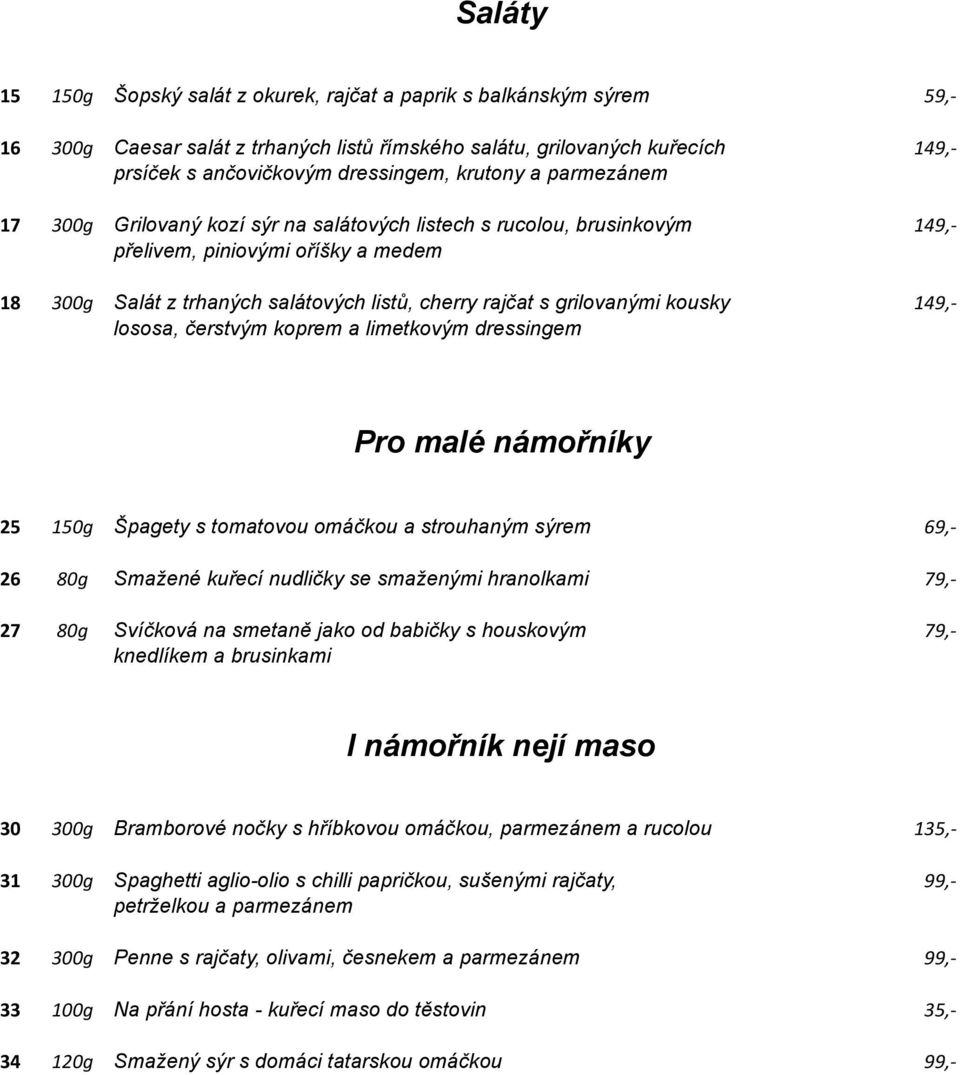 grilovanými kousky 149,- lososa, čerstvým koprem a limetkovým dressingem Pro malé námořníky 25 150g Špagety s tomatovou omáčkou a strouhaným sýrem 69,- 26 80g Smažené kuřecí nudličky se smaženými