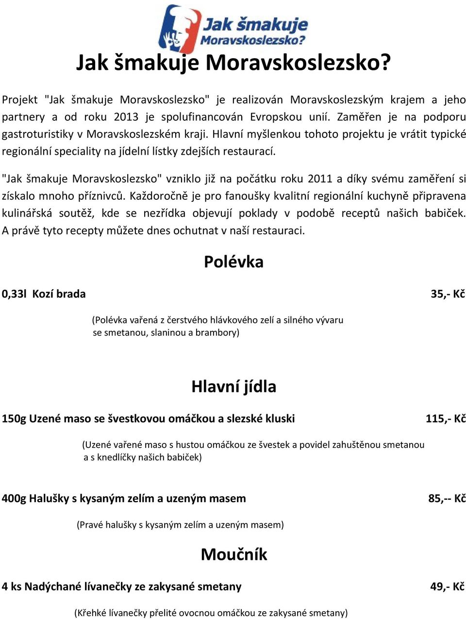 "Jak šmakuje Moravskoslezsko" vzniklo již na počátku roku 2011 a díky svému zaměření si získalo mnoho příznivců.