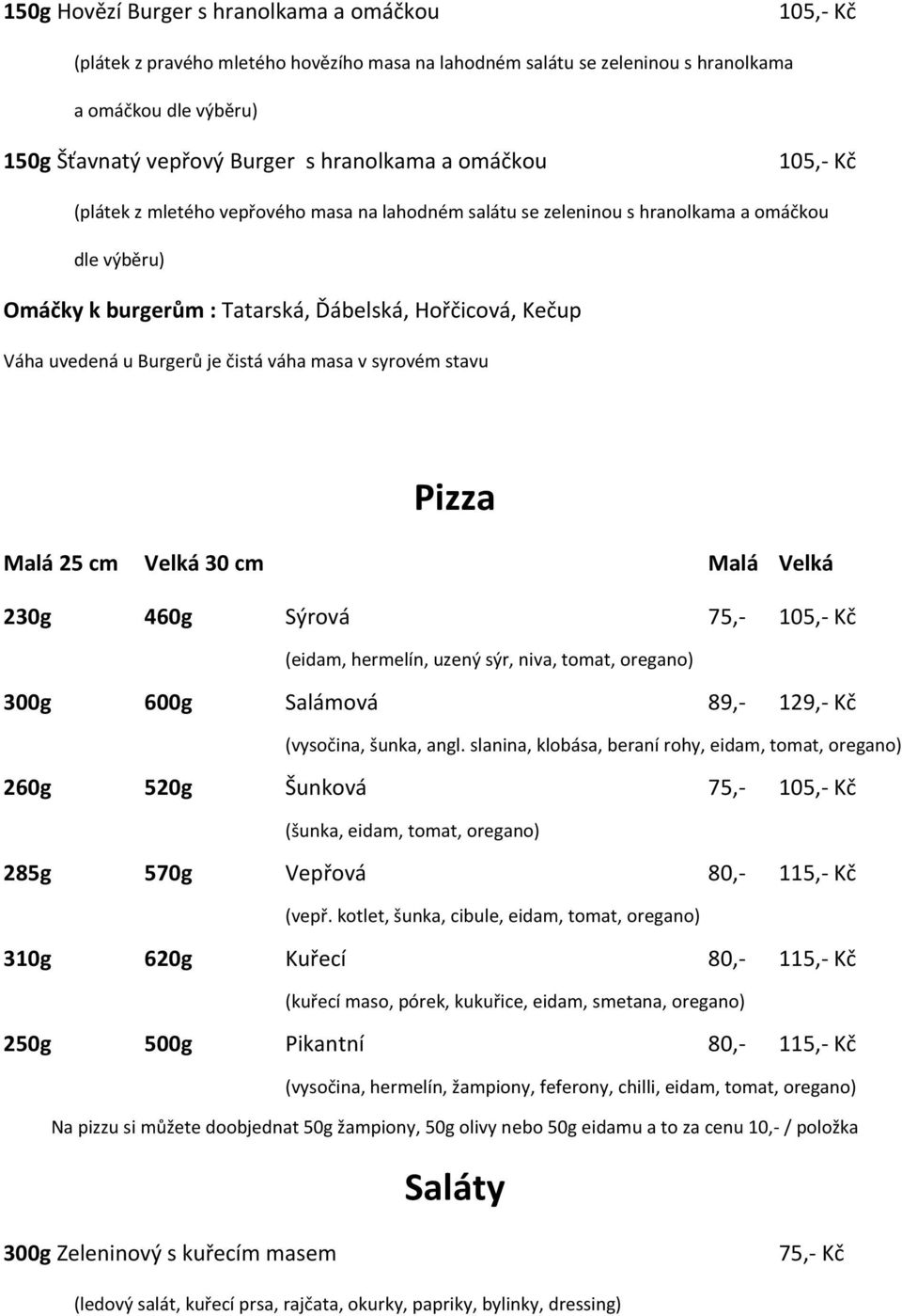 váha masa v syrovém stavu Pizza Malá 25 cm Velká 30 cm Malá Velká 230g 460g Sýrová 75,- (eidam, hermelín, uzený sýr, niva, tomat, oregano) 300g 600g Salámová 89,- 1 (vysočina, šunka, angl.