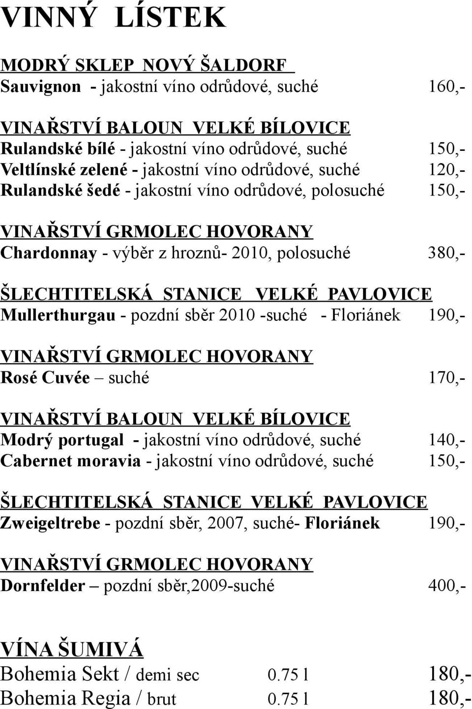 Mullerthurgau - pozdní sběr 2010 -suché - Floriánek 190,- VINAŘSTVÍ GRMOLEC HOVORANY Rosé Cuvée suché 170,- VINAŘSTVÍ BALOUN VELKÉ BÍLOVICE Modrý portugal - jakostní víno odrůdové, suché 140,-