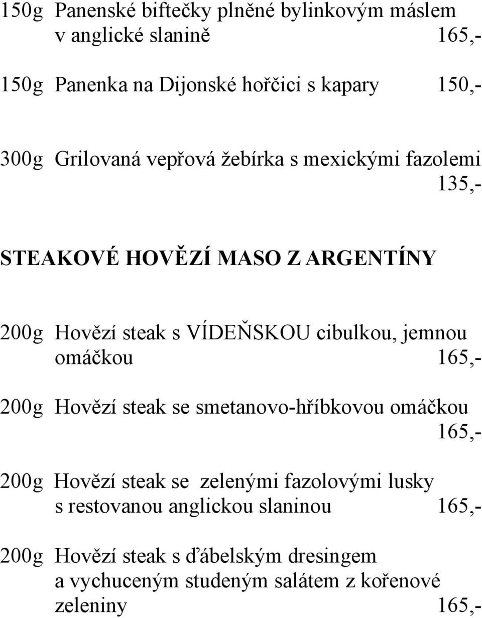 jemnou omáčkou 165,- 200g Hovězí steak se smetanovo-hříbkovou omáčkou 165,- 200g Hovězí steak se zelenými fazolovými lusky s