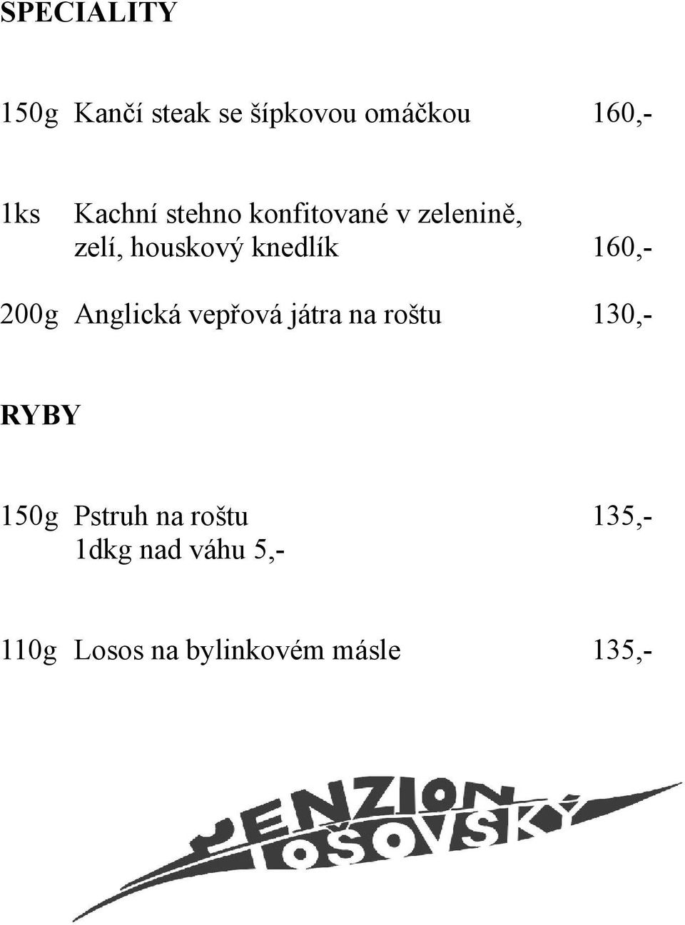 160,- 200g Anglická vepřová játra na roštu 130,- RYBY 150g