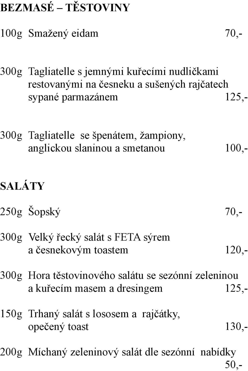 70,- 300g Velký řecký salát s FETA sýrem a česnekovým toastem 120,- 300g Hora těstovinového salátu se sezónní zeleninou a kuřecím