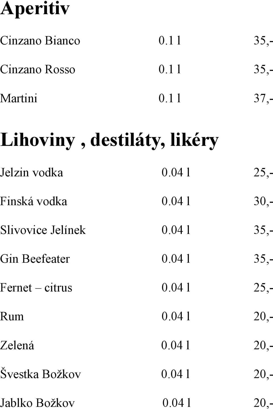 04 l 30,- Slivovice Jelínek 0.04 l 35,- Gin Beefeater 0.04 l 35,- Fernet citrus 0.