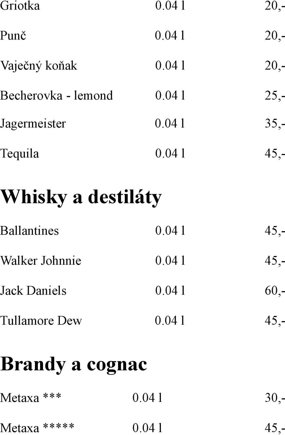 04 l 45,- Whisky a destiláty Ballantines 0.04 l 45,- Walker Johnnie 0.