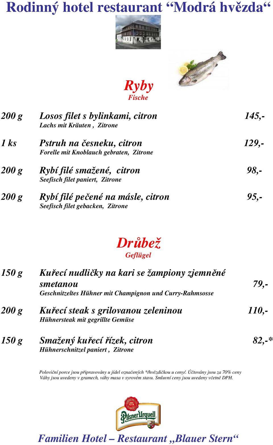 Geschnitzeltes Hühner mit Champignon und Curry-Rahmsosse 200 g Kuřecí steak s grilovanou zeleninou 110,- Hühnersteak mit gegrillte Gemüse 150 g Smažený kuřecí řízek, citron 82,-* Hühnerschnitzel