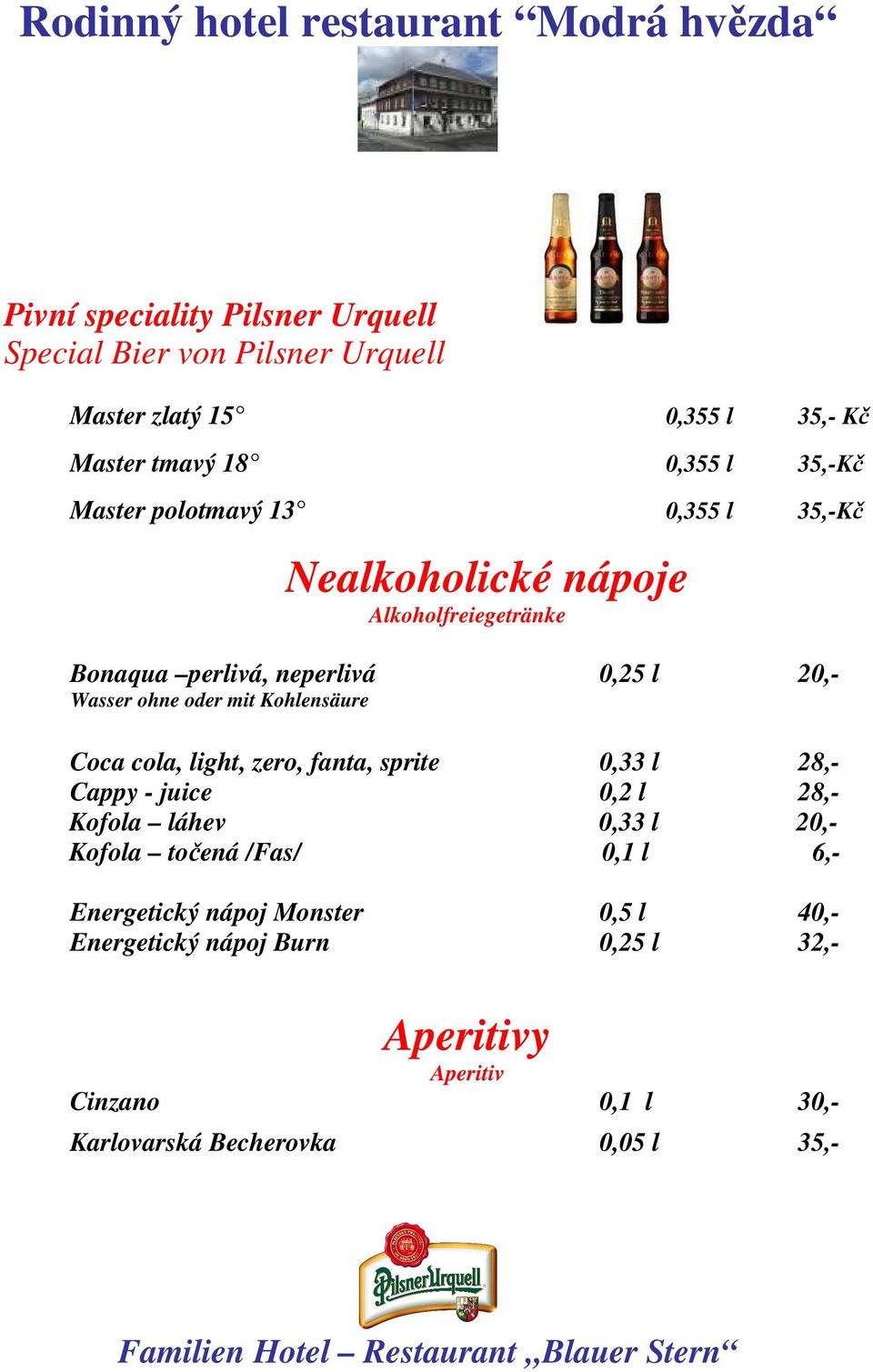 Kohlensäure Coca cola, light, zero, fanta, sprite 0,33 l 28,- Cappy - juice 0,2 l 28,- Kofola láhev 0,33 l 20,- Kofola točená /Fas/ 0,1 l