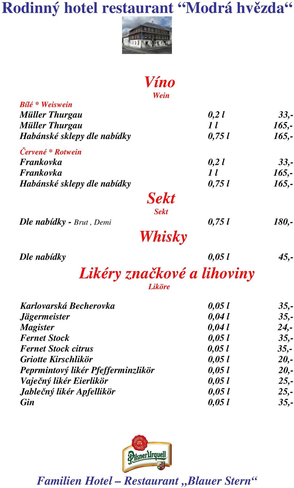 lihoviny Liköre Karlovarská Becherovka 0,05 l 35,- Jägermeister 0,04 l 35,- Magister 0,04 l 24,- Fernet Stock 0,05 l 35,- Fernet Stock citrus 0,05 l 35,-