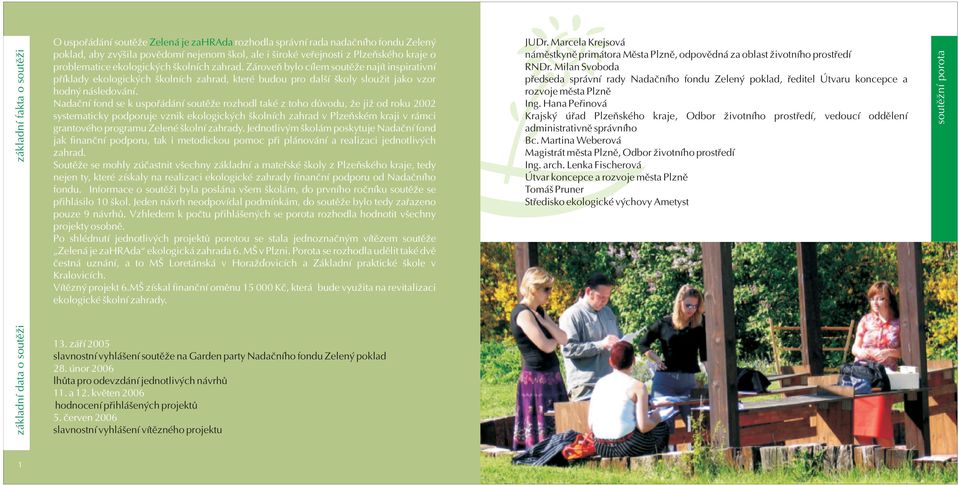 Nadaèní fond se k uspoøádání soutìže rozhodl také z toho dùvodu, že již od roku 2002 systematicky podporuje vznik ekologických školních zahrad v Plzeòském kraji v rámci grantového programu Zelené