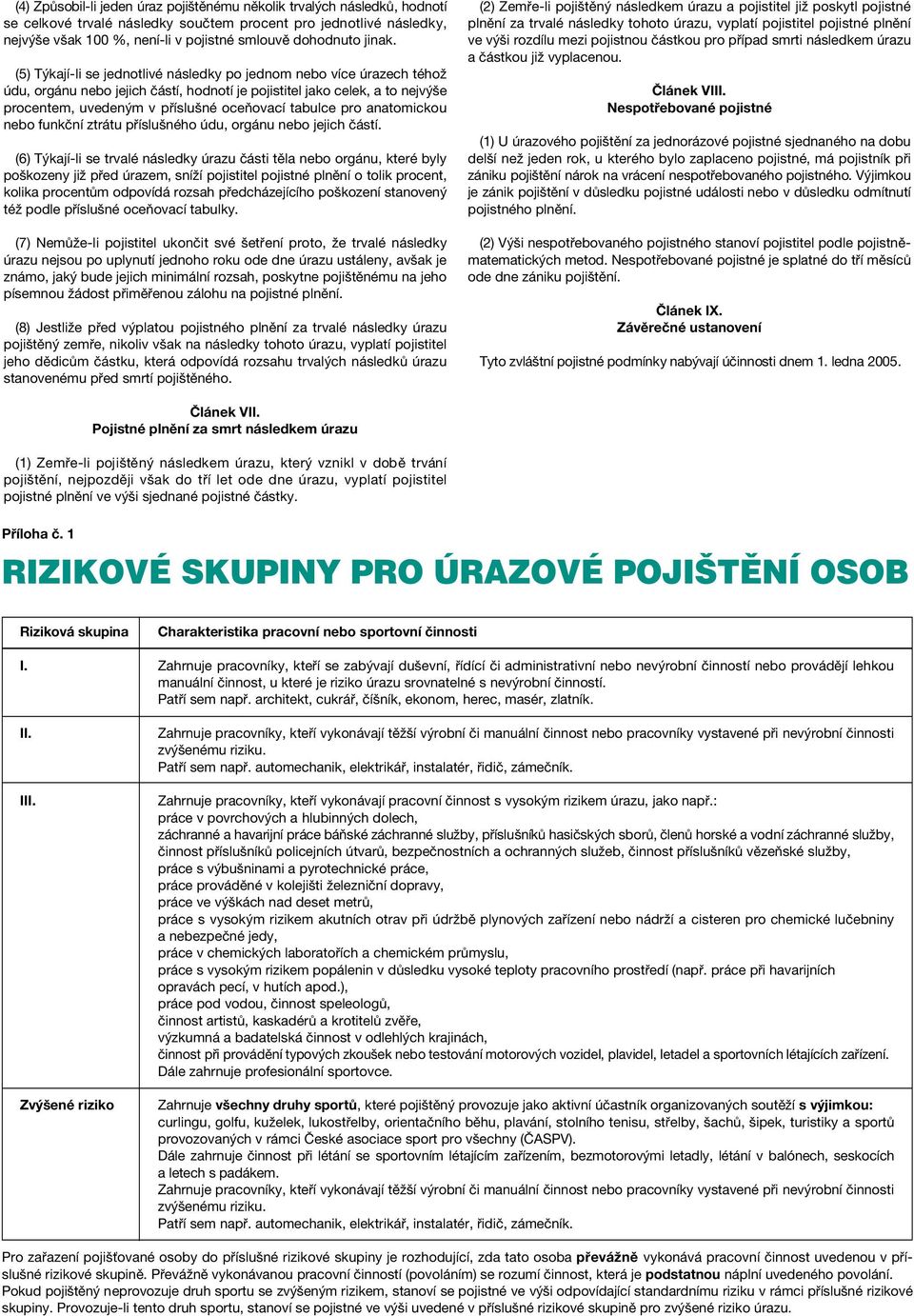 (5) Týkají-li se jednotlivé následky po jednom nebo více úrazech téhož údu, orgánu nebo jejich částí, hodnotí je pojistitel jako celek, a to nejvýše procentem, uvedeným v pfiíslušné oceňovací tabulce