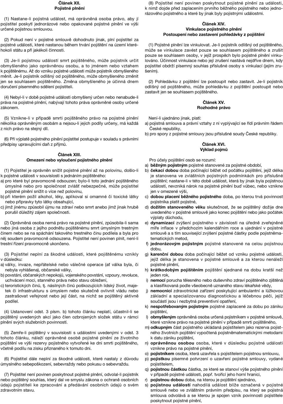 (3) Je-li pojistnou událostí smrt pojištěného, může pojistník určit obmyšleného jako oprávněnou osobu, a to jménem nebo vztahem k pojištěnému.