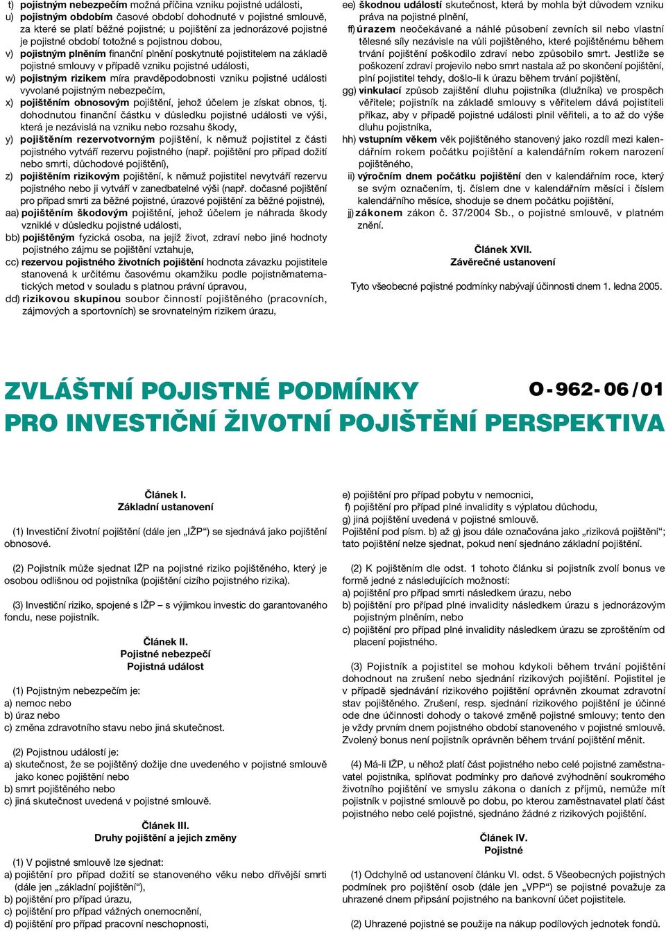 pravděpodobnosti vzniku pojistné události vyvolané pojistným nebezpečím, x) pojištěním obnosovým pojištění, jehož účelem je získat obnos, tj.