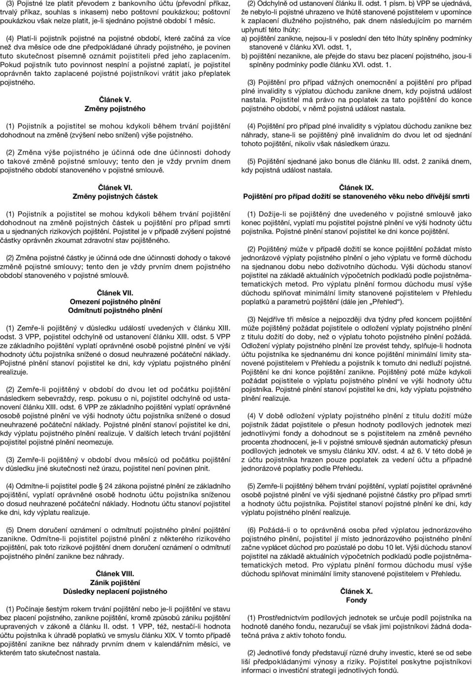 (4) Platí-li pojistník pojistné na pojistné období, které začíná za více než dva měsíce ode dne pfiedpokládané úhrady pojistného, je povinen tuto skutečnost písemně oznámit pojistiteli pfied jeho