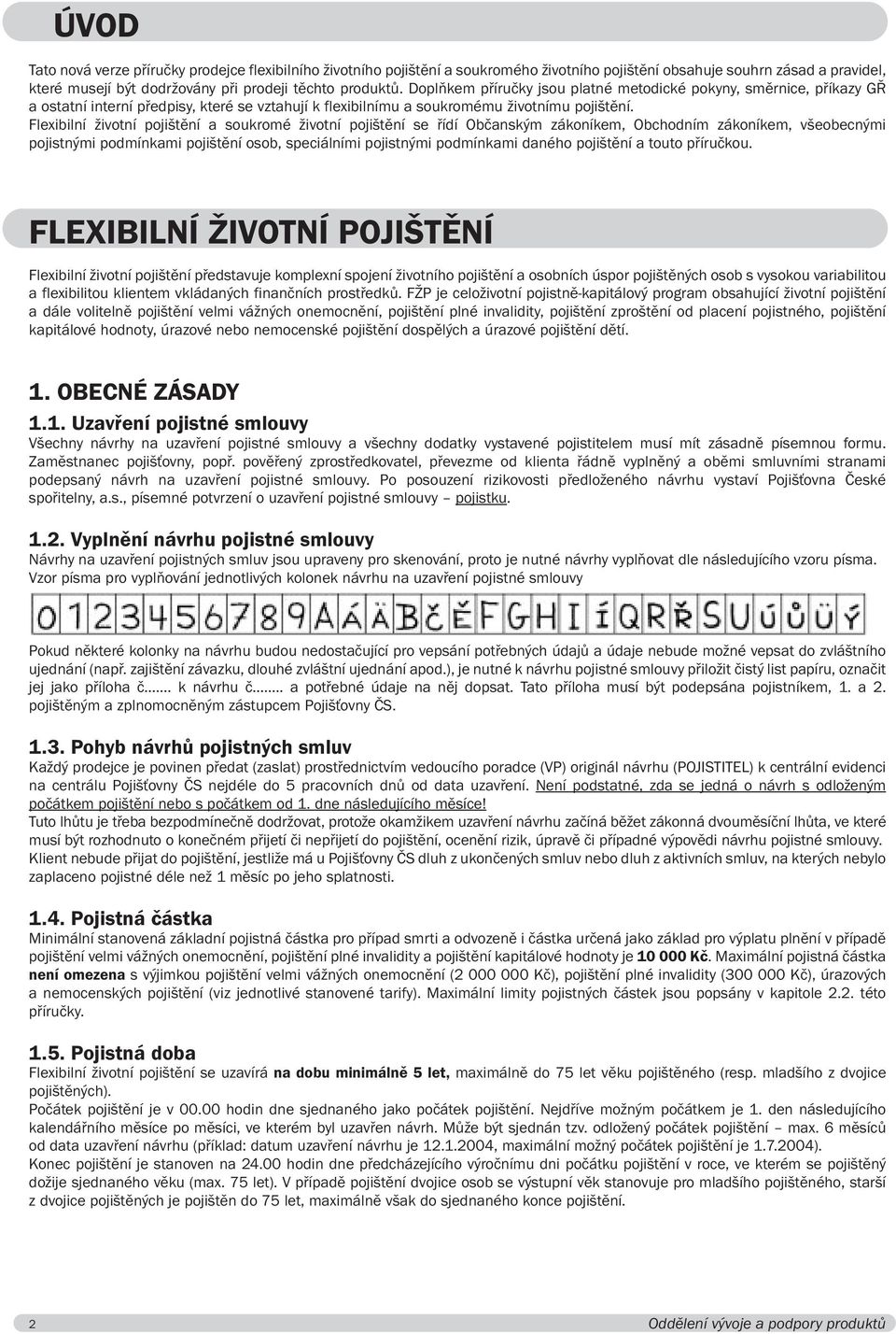 Flexibilní životní pojištění a soukromé životní pojištění se řídí Občanským zákoníkem, Obchodním zákoníkem, všeobecnými pojistnými podmínkami pojištění osob, speciálními pojistnými podmínkami daného