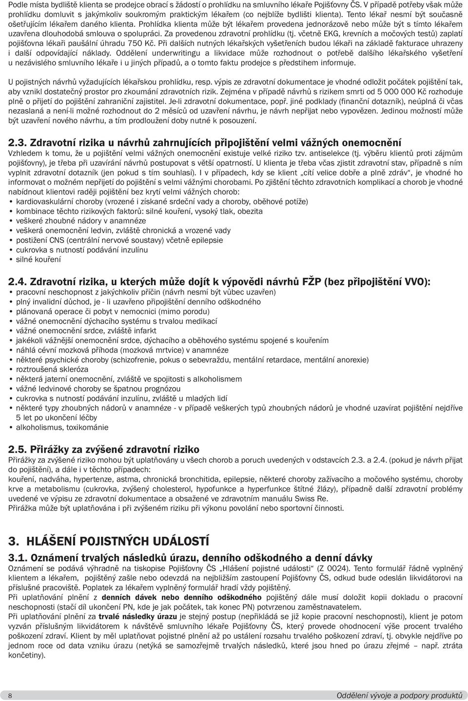 Prohlídka klienta může být lékařem provedena jednorázově nebo může být s tímto lékařem uzavřena dlouhodobá smlouva o spolupráci. Za provedenou zdravotní prohlídku (tj.