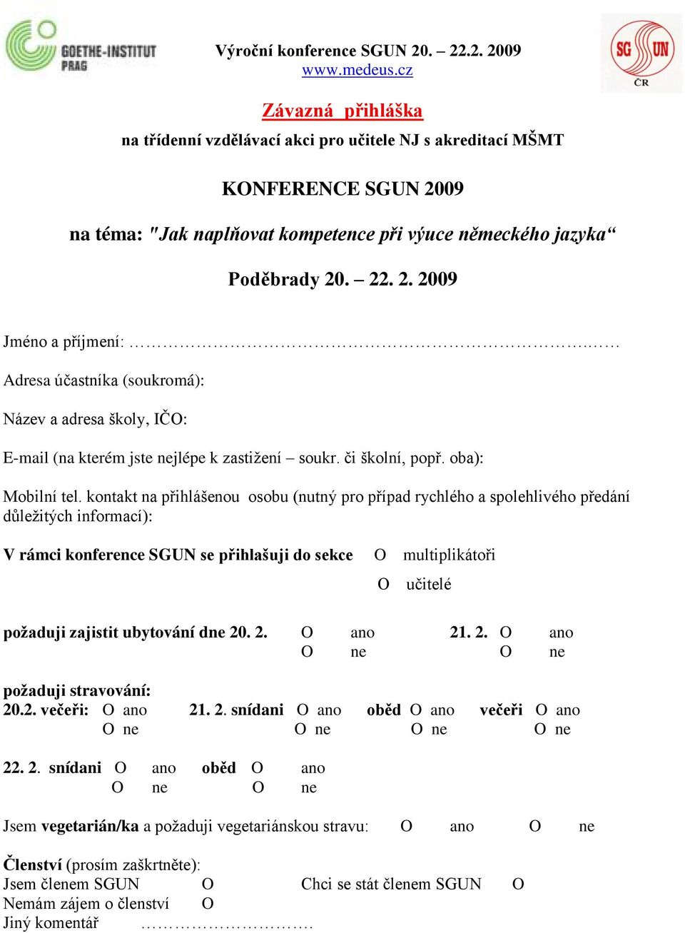 kontakt na přihlášenou osobu (nutný pro případ rychlého a spolehlivého předání důležitých informací): V rámci konference SGUN se přihlašuji do sekce O multiplikátoři O učitelé poţaduji zajistit