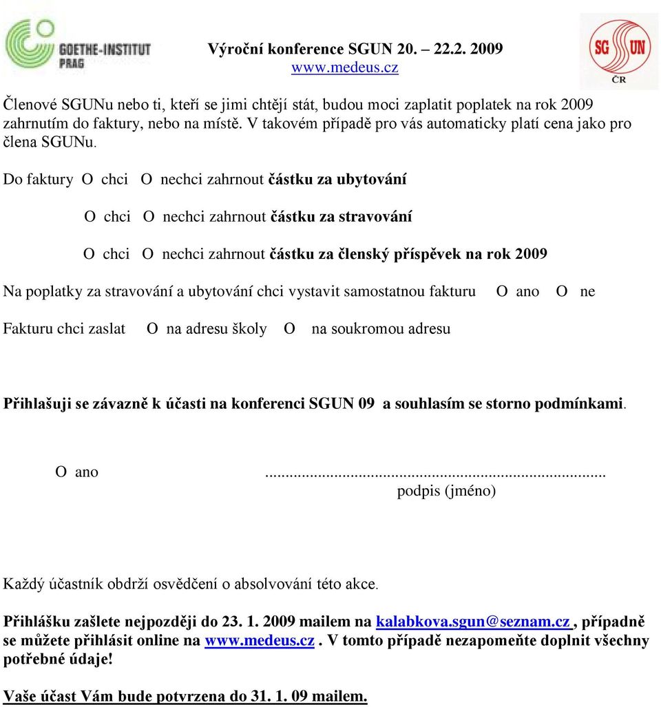 ubytování chci vystavit samostatnou fakturu O ano O ne Fakturu chci zaslat O na adresu školy O na soukromou adresu Přihlašuji se závazně k účasti na konferenci SGUN 09 a souhlasím se storno