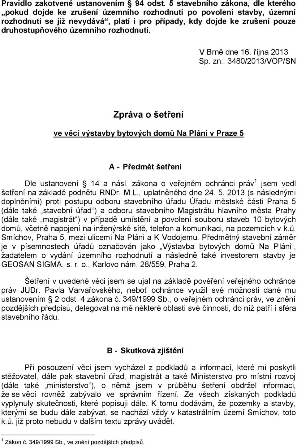 územního rozhodnutí. V Brně dne 16. října 2013 Sp. zn.: 3480/2013/VOP/SN Zpráva o šetření ve věci výstavby bytových domů Na Pláni v Praze 5 A - Předmět šetření Dle ustanovení 14 a násl.