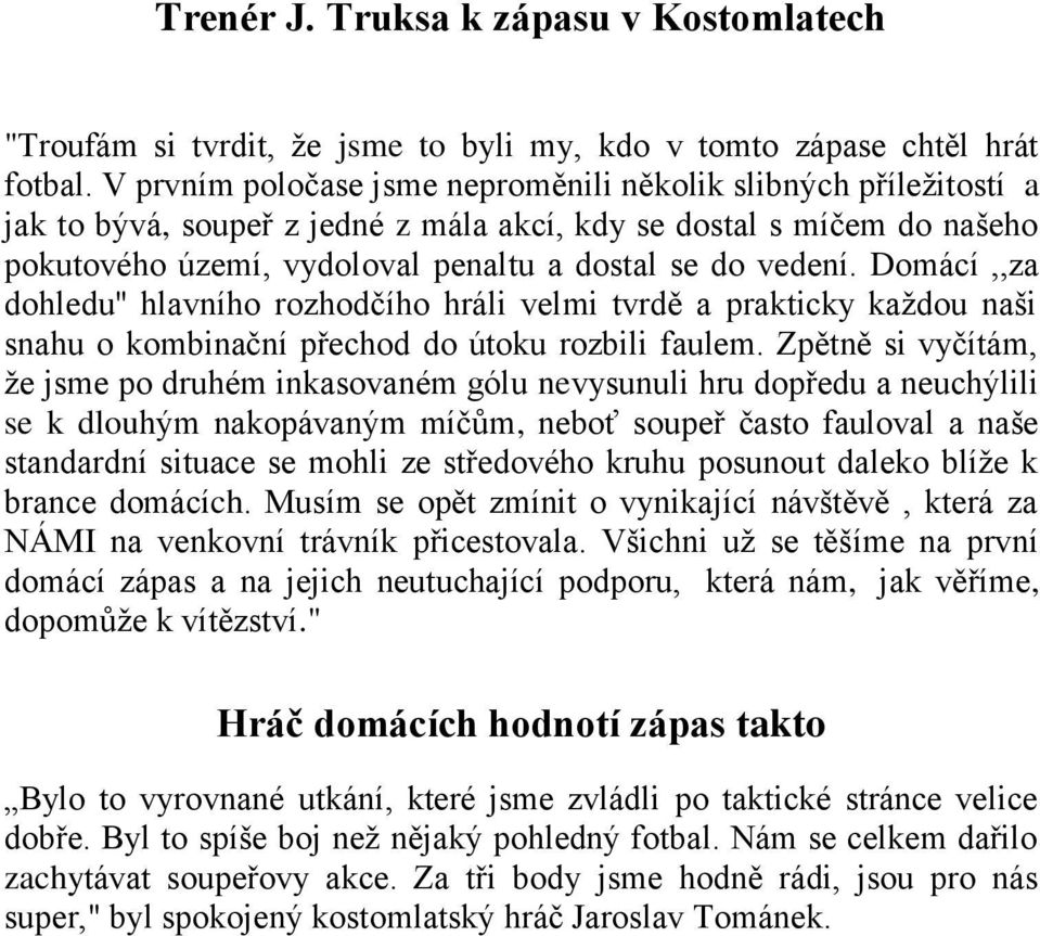 Domácí,,za dohledu'' hlavního rozhodčího hráli velmi tvrdě a prakticky každou naši snahu o kombinační přechod do útoku rozbili faulem.