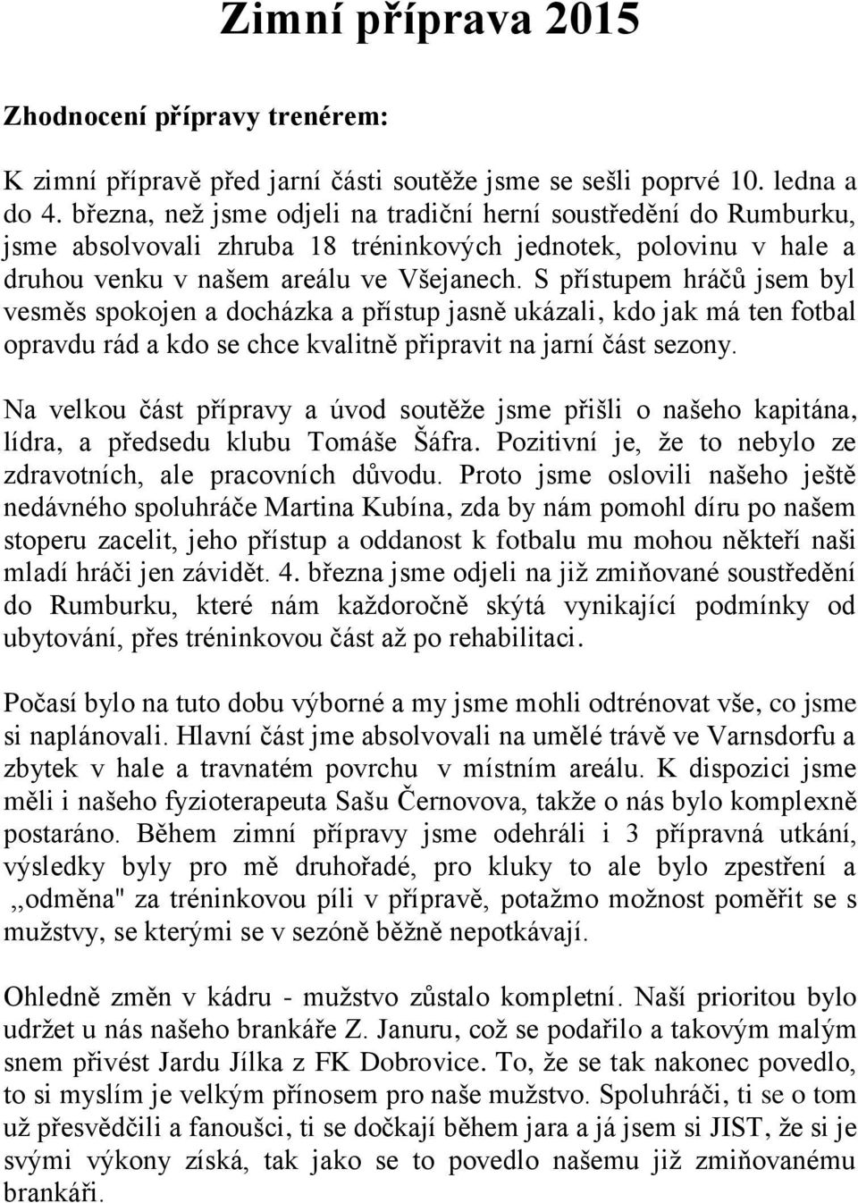 S přístupem hráčů jsem byl vesměs spokojen a docházka a přístup jasně ukázali, kdo jak má ten fotbal opravdu rád a kdo se chce kvalitně připravit na jarní část sezony.