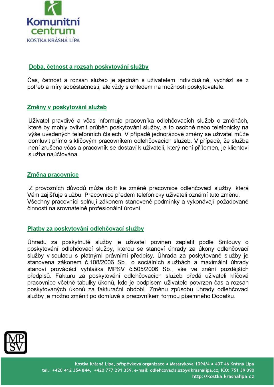 uvedených telefonních číslech. V případě jednorázové změny se uživatel může domluvit přímo s klíčovým pracovníkem odlehčovacích služeb.