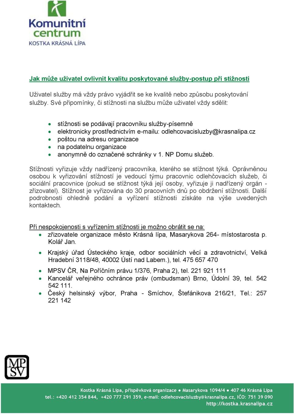 cz poštou na adresu organizace na podatelnu organizace anonymně do označené schránky v 1. NP Domu služeb. Stížnosti vyřizuje vždy nadřízený pracovníka, kterého se stížnost týká.