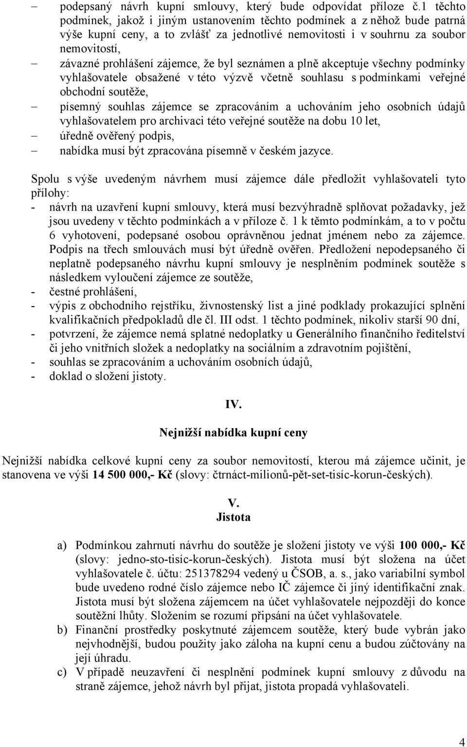 zájemce, že byl seznámen a plně akceptuje všechny podmínky vyhlašovatele obsažené v této výzvě včetně souhlasu s podmínkami veřejné obchodní soutěže, písemný souhlas zájemce se zpracováním a