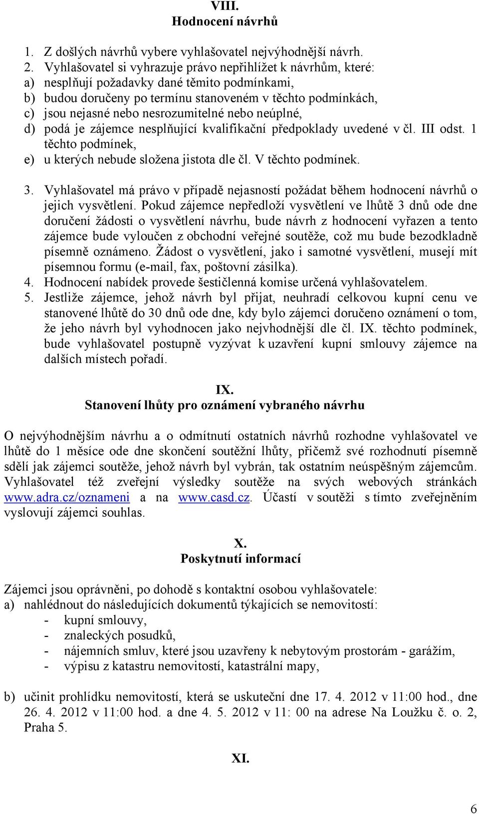 nesrozumitelné nebo neúplné, d) podá je zájemce nesplňující kvalifikační předpoklady uvedené v čl. III odst. 1 těchto podmínek, e) u kterých nebude složena jistota dle čl. V těchto podmínek. 3.