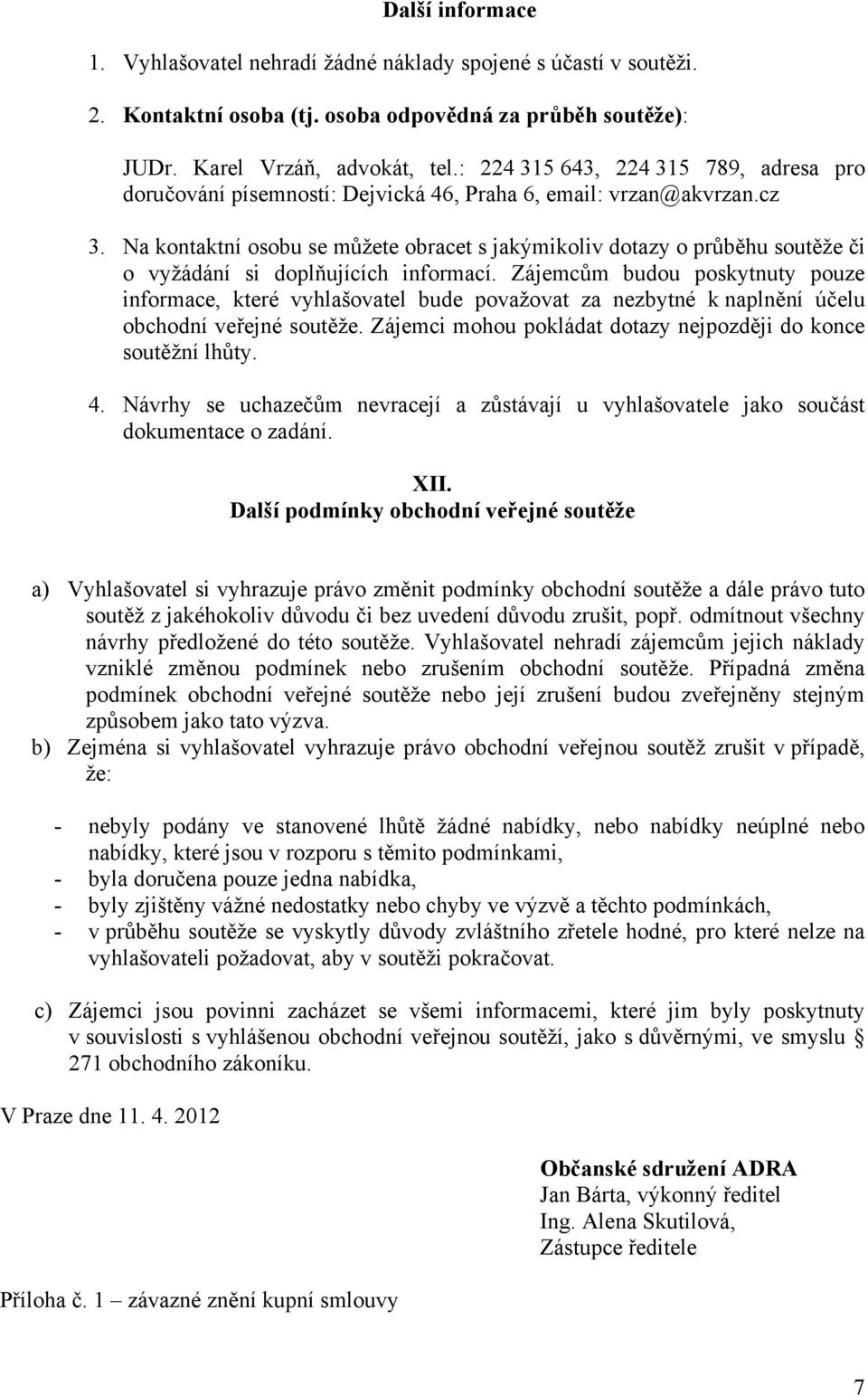 Na kontaktní osobu se můžete obracet s jakýmikoliv dotazy o průběhu soutěže či o vyžádání si doplňujících informací.