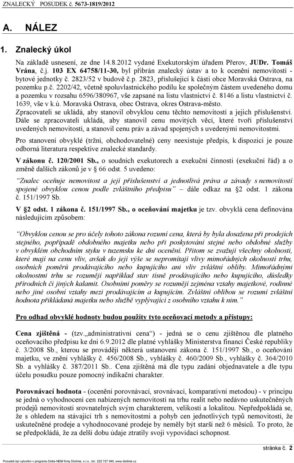 2823/52 v budově č.p. 2823, příslušející k části obce Moravská Ostrava, na pozemku p.č. 2202/42, včetně spoluvlastnického podílu ke společným částem uvedeného domu a pozemku v rozsahu 6596/380967, vše zapsané na listu vlastnictví č.