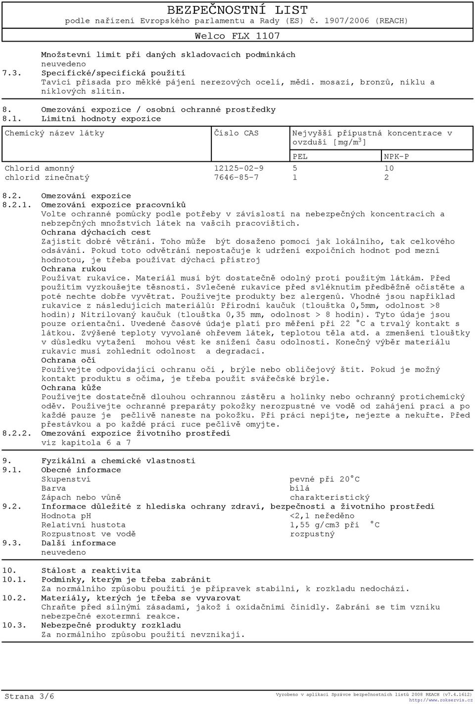 Limitní hodnoty expozice Chemický název látky Èíslo CAS Nejvyšší pøípustná koncentrace v ovzduší [ mg/m 3 ] PEL NPK-P Chlorid amonný 12125-02-9 5 10 chlorid zineènatý 7646-85-7 1 2 8.2. Omezování expozice 8.