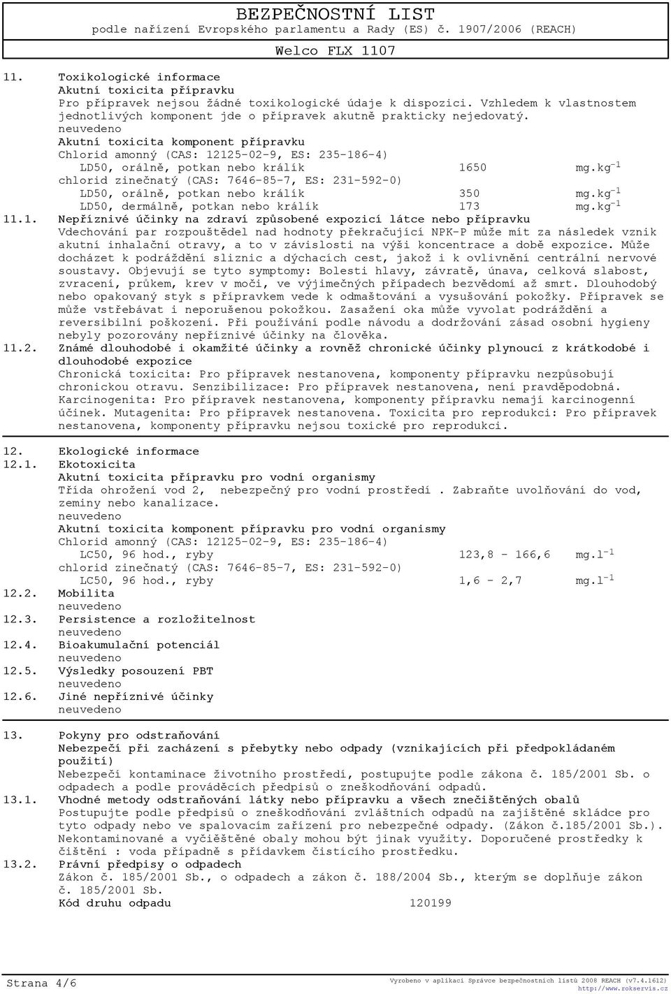 Akutní toxicita komponent pøípravku Chlorid amonný (CAS: 12125-02-9, ES: 235-186-4) LD50, orálnì, potkan nebo králík 1650 mg.