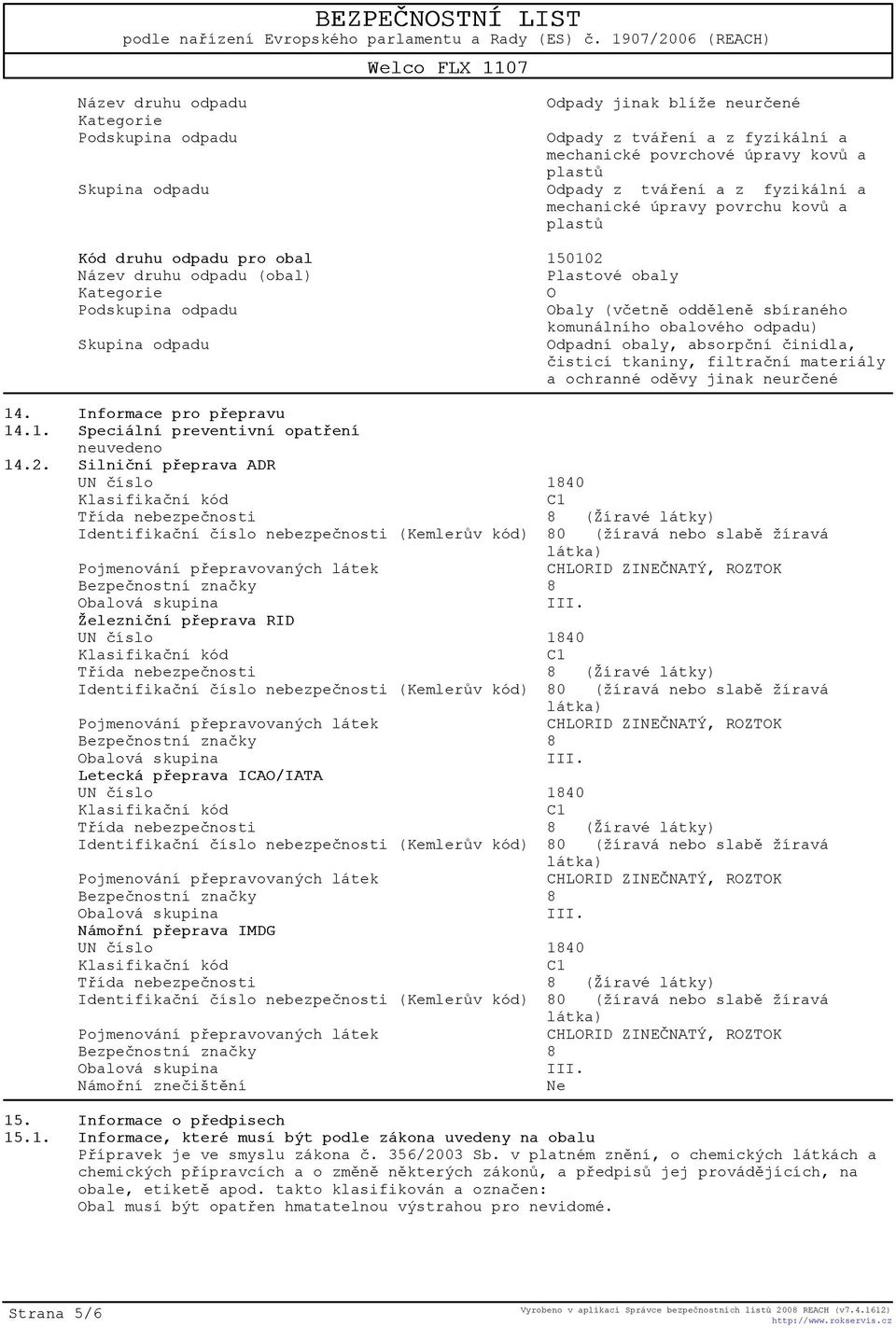 odpadu) Skupina odpadu Odpadní obaly, absorpèní èinidla, èisticí tkaniny, filtraèní materiály a ochranné odìvy jinak neurèené 14. Informace pro pøepravu 14.1. Speciální preventivní opatøení 14.2.