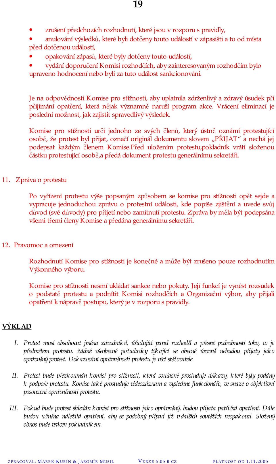 Je na odpovědnosti Komise pro stížnosti, aby uplatnila zdrženlivý a zdravý úsudek při přijímání opatření, která nějak významně naruší program akce.