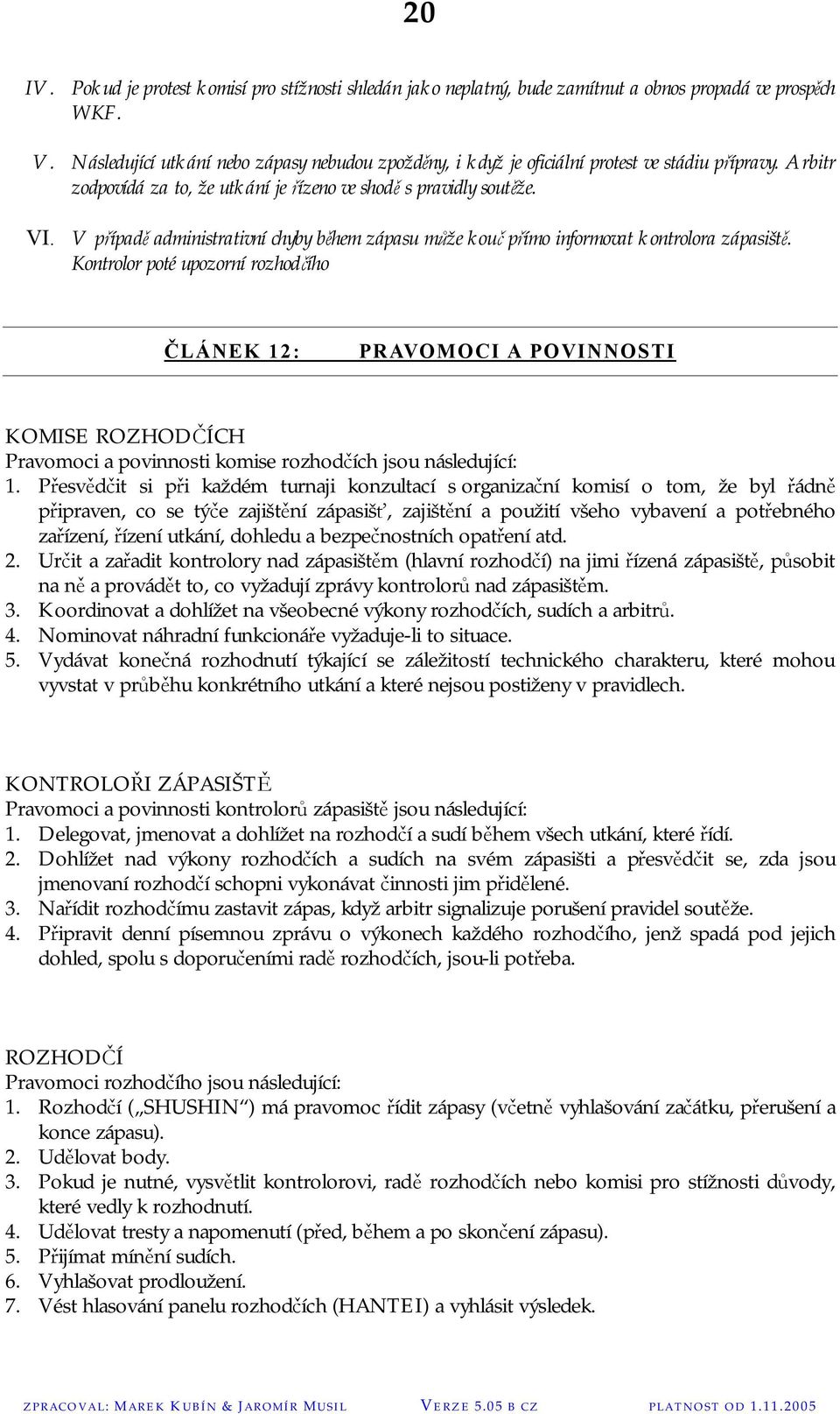 V případě administrativní chyby během zápasu může kouč přímo informovat kontrolora zápasiště.