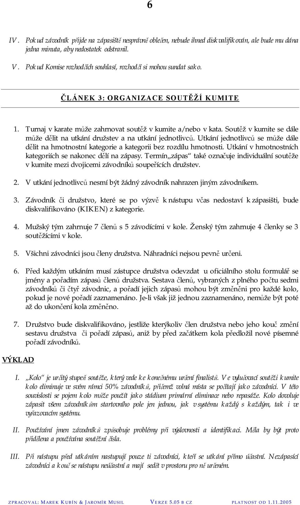 Soutěž v kumite se dále může dělit na utkání družstev a na utkání jednotlivců. Utkání jednotlivců se může dále dělit na hmotnostní kategorie a kategorii bez rozdílu hmotnosti.