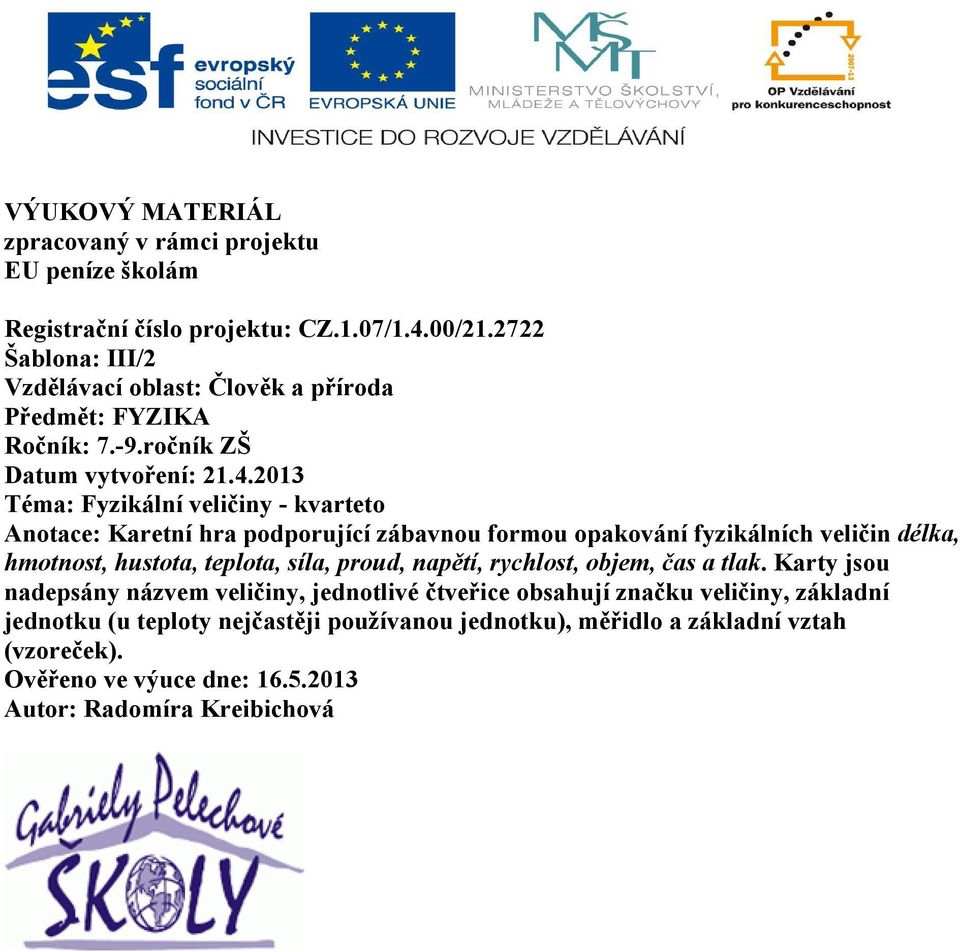 2013 Téa: Fyzikální veličiny - kvarteto Anotace: Karetní hra podporující zábavnou forou opakování fyzikálních veličin délka, hotnot, hutota, teplota, íla, proud,